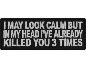 I May Look Calm But I Killed You Three Times Fun Patch | Embroidered Patches
