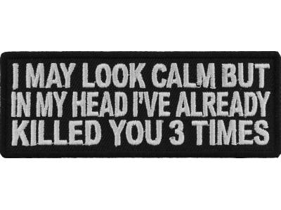 I May Look Calm But I Killed You Three Times Fun Patch | Embroidered Patches