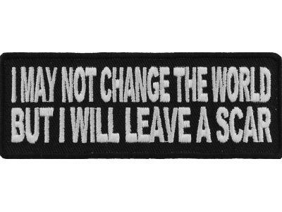 I May Not Change The World But Will Leave A Scar Patch | Embroidered Patches