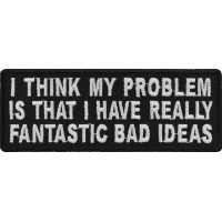 I Think My Problem Is That I Have Really Fantastic Bad Ideas Patch | Embroidered Patches