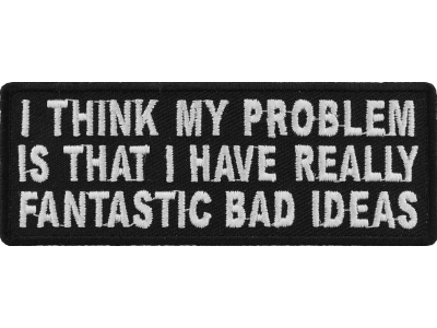 I Think My Problem Is That I Have Really Fantastic Bad Ideas Patch | Embroidered Patches