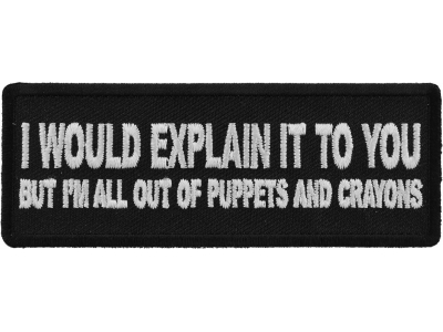 I would Explain It to You But I'm all out of Puppets And Crayons Patch