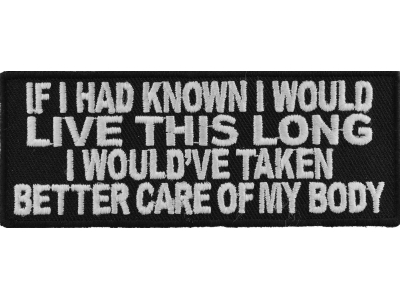 If I Had Known I Would Live This Long I Would've Taken Better Care Of My Body Patch
