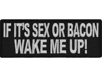 If It's Sex Or Bacon Wake Me Up Patch | Embroidered Patches