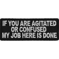 If You Are Agitated Or Confused My Job Here Is Done Patch | Embroidered Patches