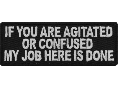 If You Are Agitated Or Confused My Job Here Is Done Patch | Embroidered Patches