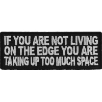 If You Are Not Living On The Edge You Are Taking Up Too Much Space Patch