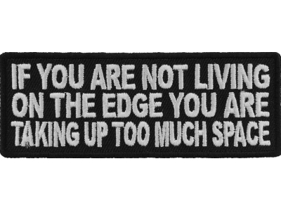 If You Are Not Living On The Edge You Are Taking Up Too Much Space Patch
