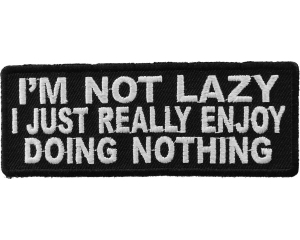 I'm Not Lazy I Just Really Enjoy Doing Nothing Patch | Embroidered Patches