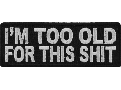 I'm Too Old For This Shit Patch | Embroidered Patches