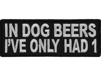 In Dog Beers I've Only Had 1 Funny Patch