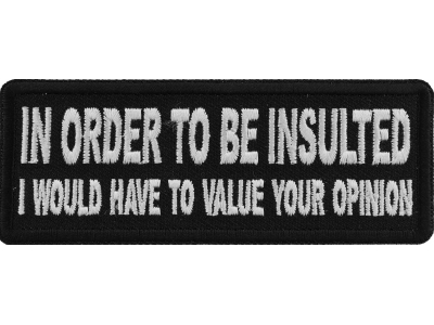 In Order to Be Insulted I would gave to Value your Opinion Patch