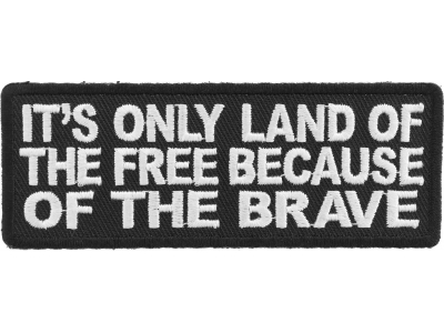 It's Only Land Of The Free Because Of The Brave Patch