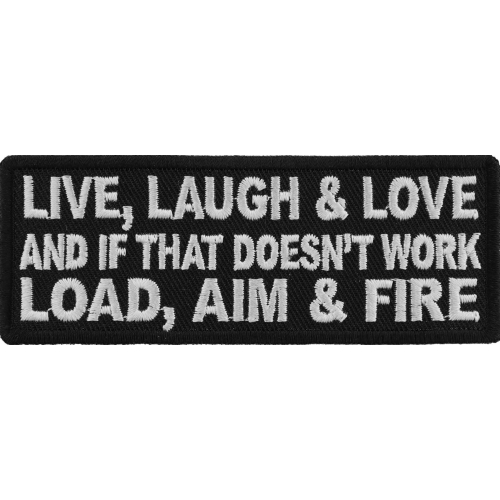 LIVE LAUGH LOVE AND IF THAT DOESN'T WORK LOAD AIM & FIRE IRON or SEW ON PATCH