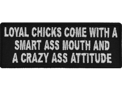 Loyal Chicks Come With A Smart Ass Mouth And A Crazy Ass Attitude Patch | Embroidered Patches