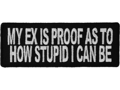 My Ex Is Proof As To How Stupid I Can Be Patch | Embroidered Patches