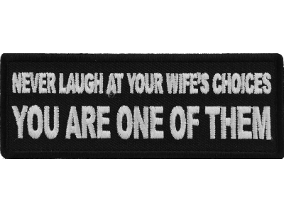 Never Laugh at your Wife's Choices You are one of them Patch