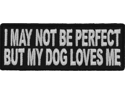 I May Not Be Perfect But My Dog Loves Me Cute Patch | Embroidered Patches