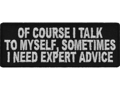 Of Course I Talk To Myself I Need Expert Advice Funny Patch | Embroidered Patches