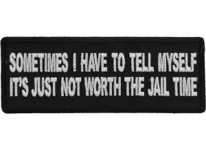 Sometimes I have to Tell Myself It's Just not Worth The Jail Time Patch