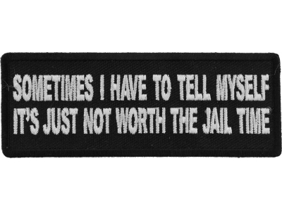Sometimes I have to Tell Myself It's Just not Worth The Jail Time Patch