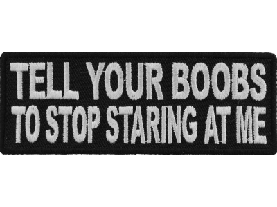 Tell Your Boobs To Stop Staring At Me Patch | Embroidered Patches