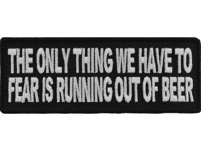 The Only Thing We Have To Fear Is Running Out Of Beer Patch | Embroidered Patches