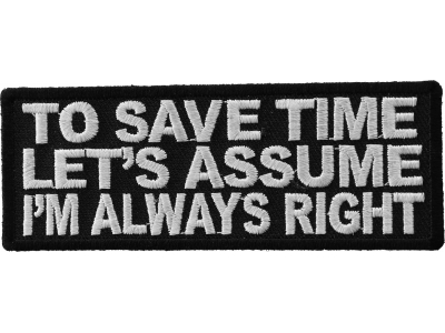 To Save Time Let's Assume I'm Always Right Patch | Embroidered Patches