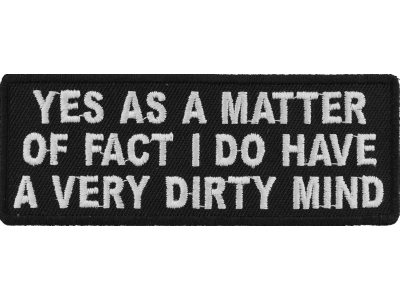 Yes As A Matter Of Fact I Do Have A Very Dirty Mind Patch | Embroidered Patches