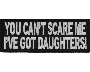 You Can't Scare Me I've Got Daughters Funny Patch | Embroidered Patches