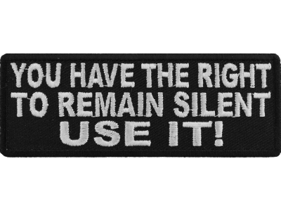 You Have The Right To Remain Silent Use It Patch