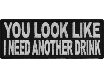 You Look Like I Need Another Drink Patch