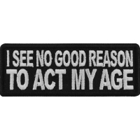 I see no Good Reason to Act my Age Patch