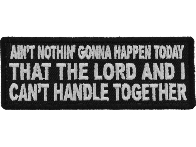 Ain't Nothing Gonna Happen Today That The Lord and I can't Handle Together Patch