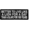 Better To Live Like A Lion For A Day Than A Slave For 100 Years Patch