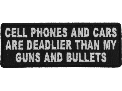 Cell Phones And Cars Are Deadlier Than My Guns And Bullets Patch | Embroidered Patches