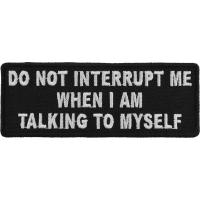 Do Not Interrupt Me When I Am Talking To Myself Patch | Embroidered Patches