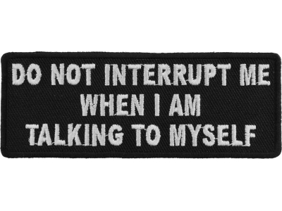 Do Not Interrupt Me When I Am Talking To Myself Patch | Embroidered Patches