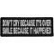 Don't Cry Because It's Over Smile Because It Happened Iron on Morale Patch