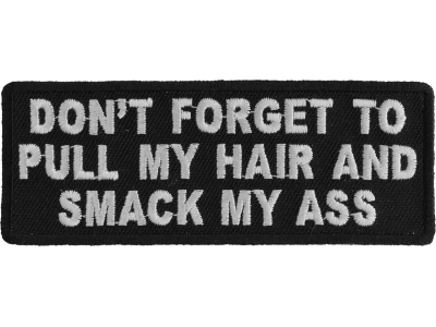 Don't Forget To Pull My Hair And Smack My Ass Patch | Embroidered Patches
