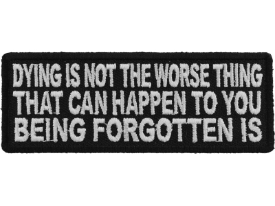 Dying Is Not The Worse Thing That Can Happen To You Being Forgotten Is Veteran Soldier Patch