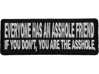 Everyone Has An Asshole Friend If You Don't You Are The Asshole Patch