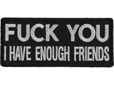 Fuck You I Have Enough Friends Patch