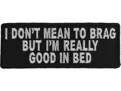 I Don't Mean To Brag But I'm I Really Good In Bed Patch