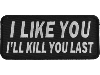 I Like You I Will Kill You Last Patch | Embroidered Patches