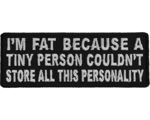 I'm Fat Because A Tiny Person Couldn't Store All This Personality Patch | Embroidered Patches