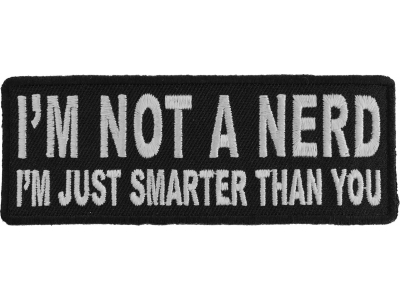 I'm Not A Nerd I'm Just Smarter Than You Patch | Embroidered Patches