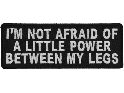 I'm Not Afraid Of A Little Power Between My Legs Patch | Embroidered Patches