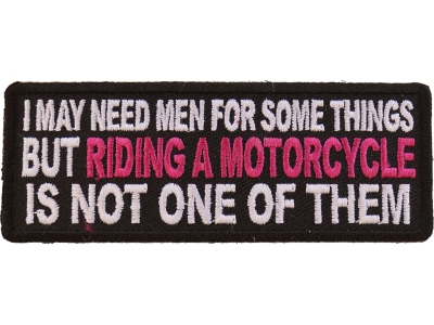 I May Need Men For Somethings But Riding A Motorcycle Is Not One Of Them Patch With Pink
