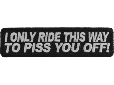 I Only Ride This Way To Piss You Off Patch